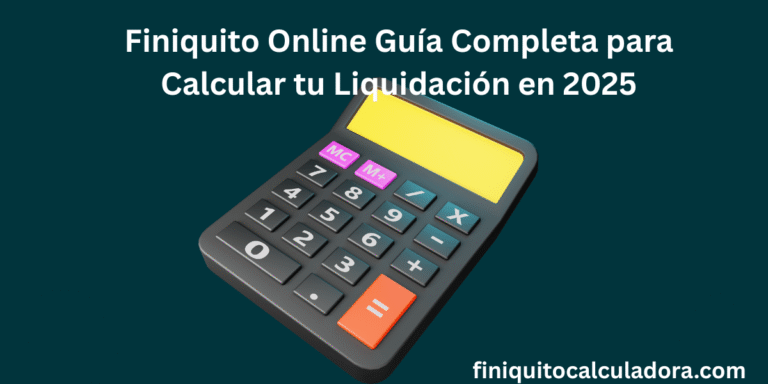 Finiquito Online Guía Completa para Calcular tu Liquidación en 2025